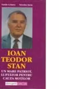 Ioan Teodor Stan (1940 - 1998) - Un mare patriot, luptator pentru cauza mortilor