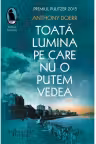 Toata lumina pe care nu o putem vedea. A. Doerr. HUMANITAS.