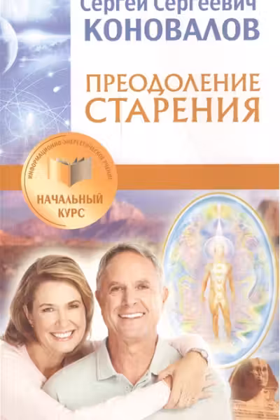 Преодоление старения. Информационно-энергетическое Учение. Начальный курс