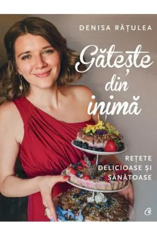Gateste din inima retete delicioase si sanatoase