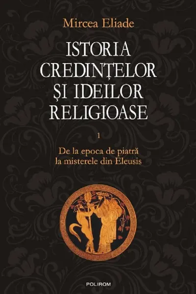 Istoria credintelor si ideilor religioase Vol. 1