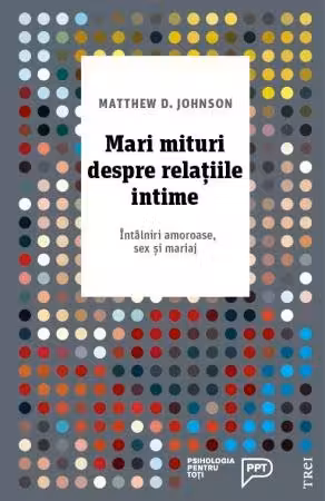 Mari mituri despre relatiile intime. Intalniri amoroase, sex si mariaj