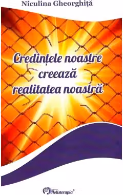 Credintele noastre creeaza realitatea noastra