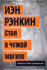 Стоя в чужой могиле. Инспектор Ребус возвращается!