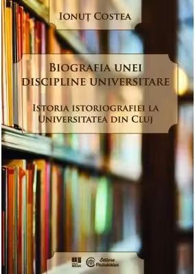Biografia unei discipline universitare. Istoria istoriografiei la Universitatea din Cluj