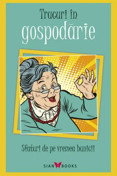 Trucuri in Gospodarie. Sfaturi de pe vremea bunicii