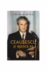 Ceausescu si epoca sa