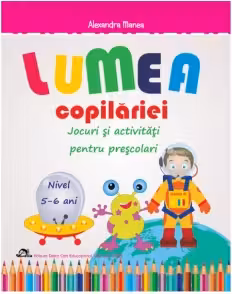 Lumea copilariei. Jocuri si activitati pentru prescolari 5-6 ani