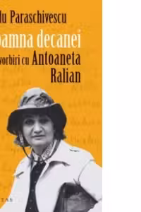 Toamna decanei. Convorbiri cu Antoaneta Ralian