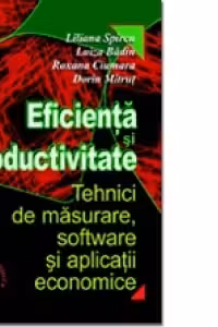 Eficienta si productivitate. Tehnici de masurare, software si aplicatii economice - Liliana Spircu, Luiza Badin, Roxana Ciumara, Dorin Mitrut
