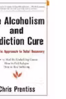 THE ALCOHOLISM AND ADDICTION CURE: A Holistic Approach to Total Recovery