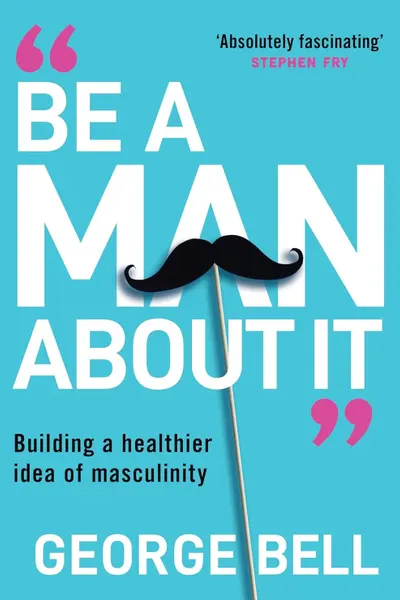 Be A Man About It