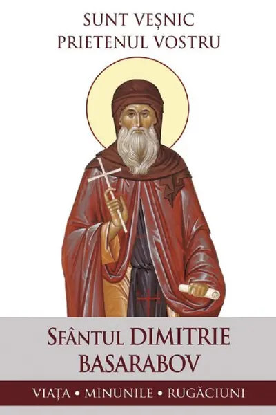 Sunt veșnic prietenul vostru. Sfântul Dimitrie Basarabov: Viața, minunile, rugăciuni