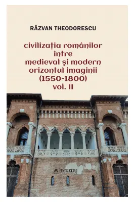 Civilizatia romanilor intre medieval si modern. Orizontul imaginii (1550-1800), volumul 2