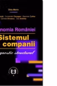 Economia Romaniei. Sistemul de companii. Diagnostic structural - Cezar Mereuta, Marin Dinu, Constantin Ciupagea, Geomina Turlea, Carmen Oncescu, Dan Ardelea