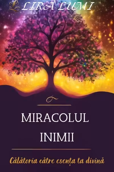Miracolul inimii. Călătoria către esența ta divină