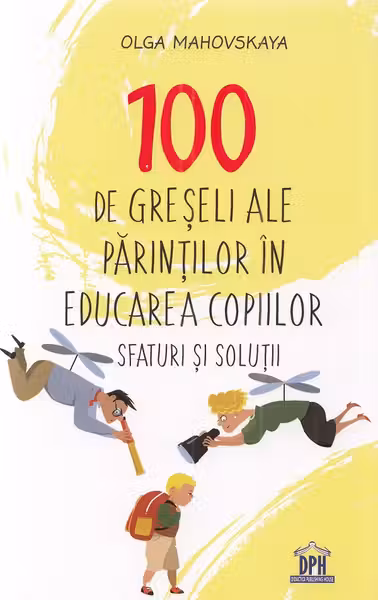 100 de greșeli ale părinților în educarea copiilor. Sfaturi și soluții