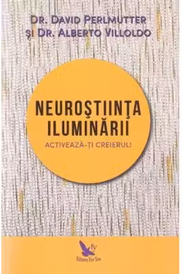 Neurostiinta iluminarii - David Perlmutter si Alberto Villoldo