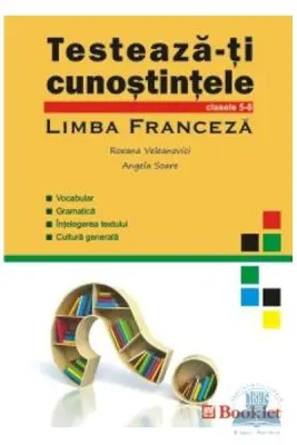 Testeaza-ti cunostintele. Limba Franceza, clasele 5-8 - Roxana Veleanovici. Angela Soare