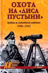 Охота на «Лиса пустыни». Война в Северной Африке. 1940-1943