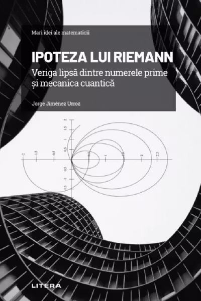 Mari idei ale matematicii. Ipoteza lui Riemann. Veriga lipsa dintre numerele prime si mecanica cuantica