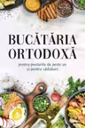 Bucataria ortodoxa pentru posturile de peste an si pentru sarbatori