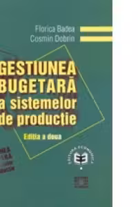 Gestiunea bugetara a sistemelor de productie. Editia a II-a - Cosmin Dobrin, Florica Badea