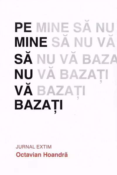 Pe mine să nu vă bazați. Jurnal Extim