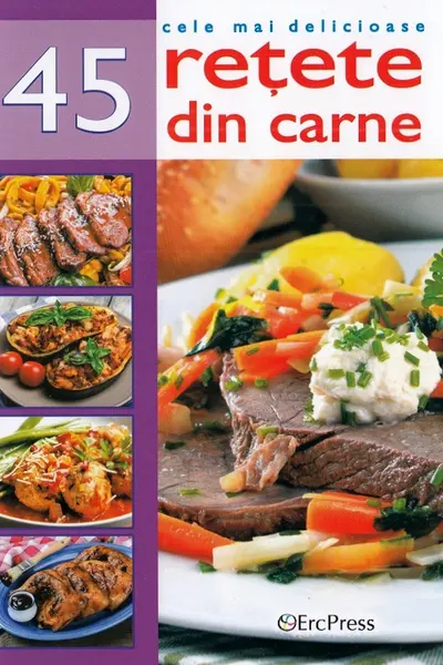 Cele mai delicioase 45 rețete din carne