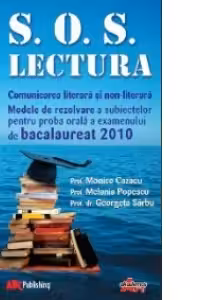 S.O.S. Lectura - Comunicarea literara si non-literara - Modele de rezolvare a subiectelor pentru proba orala a examenului de bacalaureat 2010