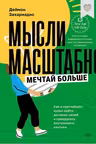 Мысли масштабно. Мечтай больше. Как в кратчайшие сроки дойти до своих целей и преодолеть внутреннего критика