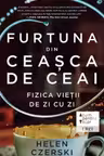 Furtuna din ceasca de ceai. Fizica vietii de zi cu zi