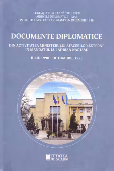 Documente diplomatice: din activitatea Ministerului Afacerilor Externe în mandatul lui Adrian Năstase: iulie 1990