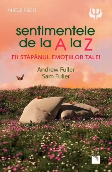 Sentimentele de la A la Z. Fii stapanul emotiilor tale!