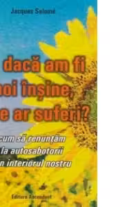 Si daca am fi noi insine cine ar suferi? Cum sa renuntam la autosabotorii din interiorul nostru