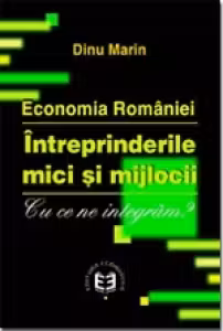 Economia Romaniei. Intreprinderile mici si mijlocii. Cu ce ne integram? - Marin Dinu