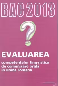 BAC 2013 Evaluarea competentelor lingvistice de comunicare orala in limba romana