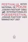 Festivalul International de Poezie „Oskar Pastior” Sibiu 2007 / Internationales Poesiefestival ''Oskar Pastior'' Her Mannstadt 2007