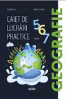Geografie. Caiet de lucrari practice cl.5,6,7