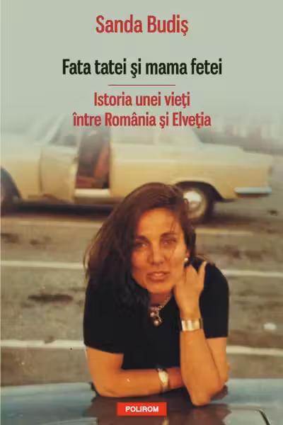 Fata tatei și mama fetei. Istoria unei vieți între România și Elveția