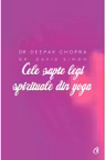 Cele sapte legi spirituale din yoga. Ghid practic pentru vindecarea trupului, a mintii si a spiritului
