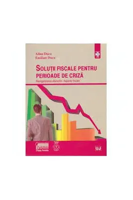 Solutii fiscale pentru perioade de criza. Reorganizarea afacerilor. Aspecte fiscale - Alina Duca, Emilian Duca