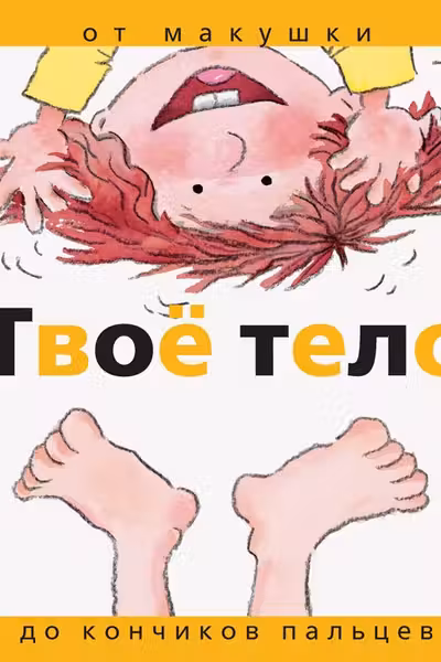 Твоё тело: От макушки до кончиков пальцев.