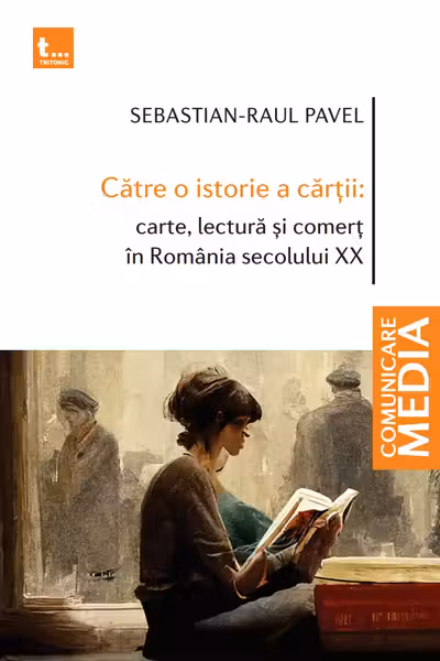 Catre o istorie a cartii: carte, lectura si comert in Romania secolului XX