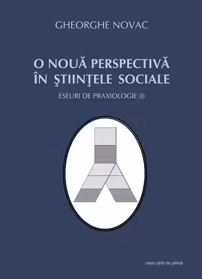 O nouă perspectivă în ştiinţele sociale - Eseuri de praxiologie I
