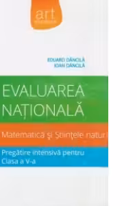 Evaluarea Nationala - Matematica si Stiintele naturii - Pregatire intensiva pentru clasa a V-a