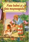 Fata babei si fata mosneagului. Poveste ilustrata
