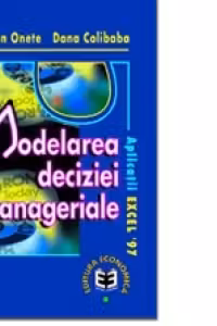 Modelarea deciziei manageriale. Aplicatii Excel 97