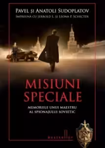 Misiuni speciale. Memoriile unui maestru al spionajului sovietic