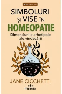Simboluri si vise in homeopatie. Dimensiunile arhetipale ale vindecarii